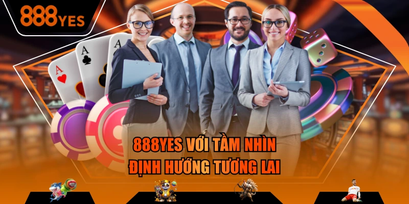 888YES với tầm nhìn định hướng tương lai