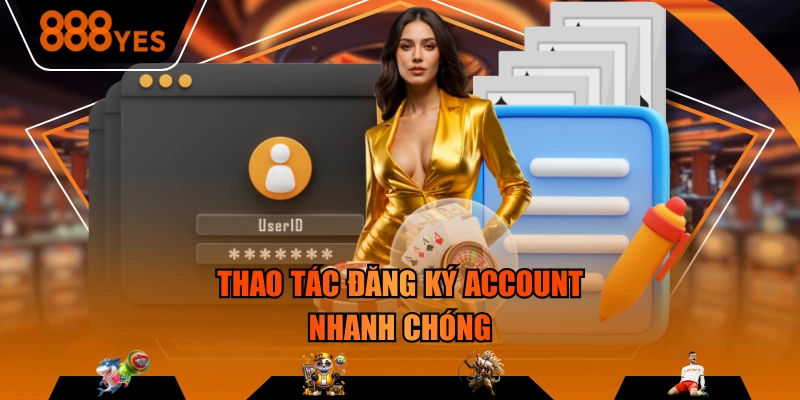 Thao tác đăng ký account nhanh chóng
