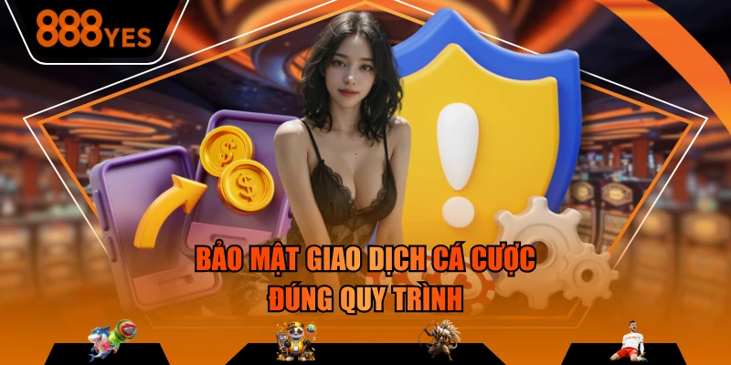 Bảo mật giao dịch cá cược đúng quy trình