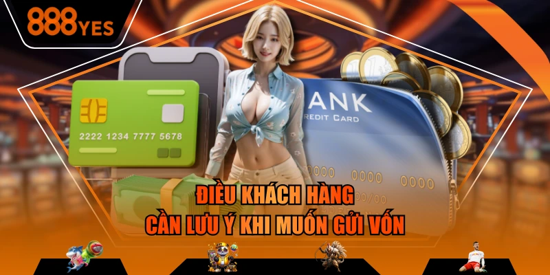 Điều khách hàng cần lưu ý khi muốn gửi vốn