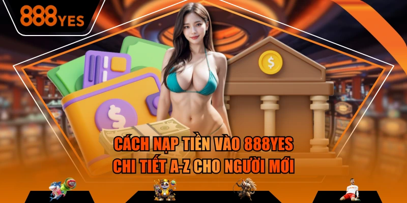 Cách Nạp Tiền Vào 888YES