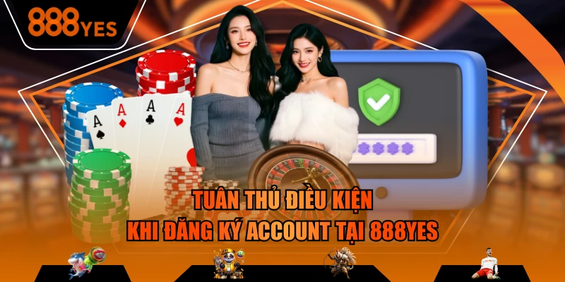 Tuân thủ điều kiện khi đăng ký account tại 888YES